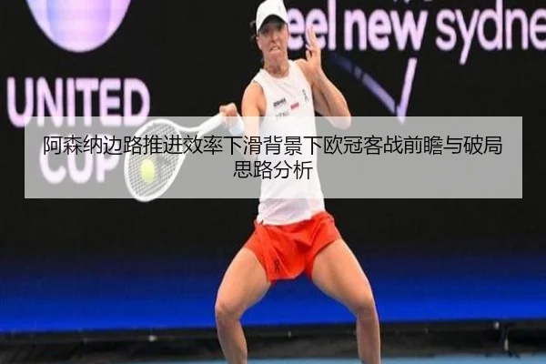 阿森纳边路推进效率下滑背景下欧冠客战前瞻与破局思路分析 - VSPORT